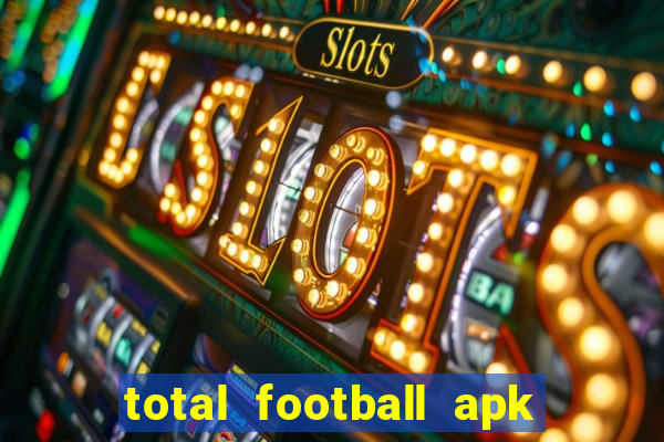 total football apk mod dinheiro infinito